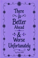 There Is Better Ahead & Worse Unfortunately B0H9SZWMQP Book Cover