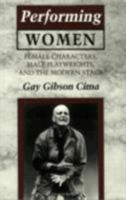 Performing Women: Female Characters, Male Playwrights, and the Modern Stage 0801483379 Book Cover