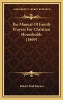 The Manual of Family Prayers for Christian Households 110449907X Book Cover