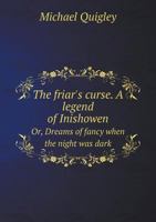 The Friar's Curse: A Legend of Inishowen, Or, Dreams of Fancy when the Night ... 1016652178 Book Cover
