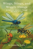 Wings, Stings, and Wiggly Things: An Alphabet Adventure Through the World of Bugs B0FR9RY3VK Book Cover