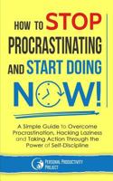 How to Stop Procrastinating and Start Doing Now!: A Simple Guide to Overcome Procrastination, Hacking Laziness and Taking Action Through the Power of Self-Discipline 1795072474 Book Cover