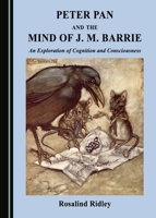 Peter Pan and the Mind of J. M. Barrie: An Exploration of Cognition and Consciousness 144389107X Book Cover