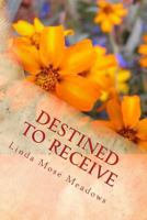 Destined to Receive: Reflections and Devotionals Celebrating the Love of God 1482561832 Book Cover