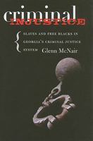 Criminal Injustice: Slaves and Free Blacks in Georgia's Criminal Justice System (Carter G. Woodson Institute Series) 0813927935 Book Cover