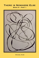 There is Nowhere Else - Book III, Part 1 1678193690 Book Cover