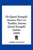 De Quarti Evangelii Auctore, Part 1-2: Traditio, Interna Quarti Evangelii Indoles (1899) 1168451302 Book Cover