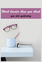 Work harder than you think you did yesterday: Best inspirational gift Blank Lined Journal School size notebook for student 1699068100 Book Cover