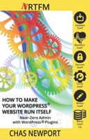 Wordpress Like Clockwork: How to Make Your Website Run Itself 1542901995 Book Cover