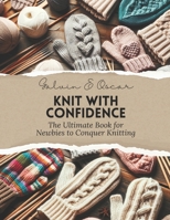 Knit with Confidence: The Ultimate Book for Newbies to Conquer Knitting B0CLV2QGGY Book Cover