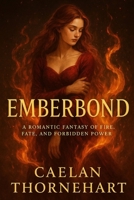 EMBERBOND: A romantic fantasy of fire, fate, and forbidden power (The Flameborn Legacy) B0FLHKL1GL Book Cover
