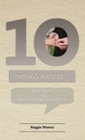 Ten Things About. . .Marriage: And How to Create a Godly One 0999655930 Book Cover