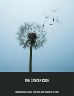 The Cancer Code: Understanding Causes, Symptoms, And Treatment Options B0FPG2F3XG Book Cover