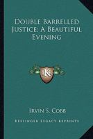 Double Barrelled Justice; A Beautiful Evening 1425475477 Book Cover