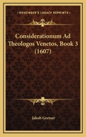 Considerationum Ad Theologos Venetos, Book 3 (1607) 112018147X Book Cover