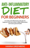 Anti-Inflammatory Diet for Beginners: A 3-weeks anti-inflammatory diet plan for beginners with easy recipes to fight inflammation and restore general health 108140910X Book Cover