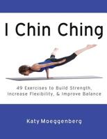 I Chin Ching: 49 Exercises to Build Strength, Increase Flexibility, and Improve Balance 0991435508 Book Cover