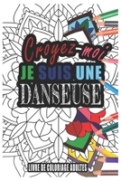 Croyez-moi je Suis une Danseuse Livre de Coloriage Adultes: Livre de Coloriage Adultes de plus de 50 Mandalas  pour les Danseuses cadeaux pour un ami, ... quelqu'un de la famille (French Edition) B084Z147P8 Book Cover