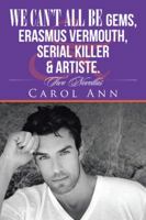 We can't all be Gems, Erasmus Vermouth,serial killer & artiste.: Two Novellas 1491790865 Book Cover
