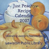 Just Peachy Recipe Calendar 2027: Celebrating Lewiston's Peach Recipes B0HHTMNMDM Book Cover