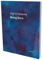 Ingrid Calame: Being Born: Kienbaum Artists’s Book 2016 3864421594 Book Cover