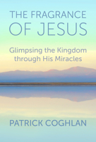 The Fragrance of Jesus: Glimpsing the Kingdom Through His Miracles 1506459641 Book Cover