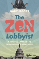 The Zen Lobbyist: A Mindful Approach to Transforming Healthcare B0F659N3PZ Book Cover