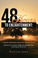 48 Hours to Enlightenment: A Quick and Decisive End to the Spiritual Search: Rational and Conclusive Insights Into Ultimate Truth and Living the Sacred Life 1499156227 Book Cover