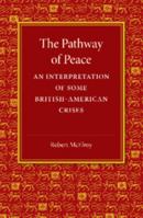 The Pathway of Peace: An Interpretation of Some British-American Crises 1107646979 Book Cover