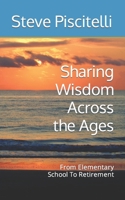 Sharing Wisdom Across the Ages: From Elementary School To Retirement 0998258539 Book Cover