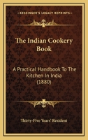 The Indian Cookery Book: A Practical Handbook To The Kitchen In India 116704391X Book Cover
