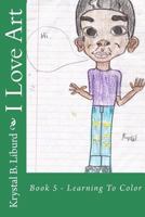 I Love Art: Book 5 - Learning To Color 1499575777 Book Cover