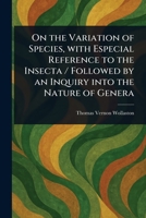 On the Variation of Species, With Especial Reference to the Insecta / Followed by an Inquiry Into the Nature of Genera 1023312581 Book Cover