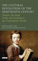 The Cultural Revolution of the Nineteenth Century: Theatre, the Book-Trade and Reading in the Transatlantic World 1350153907 Book Cover