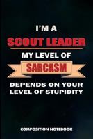 I am a Scout Leader My Level of Sarcasm Depends on Your Level of Stupidity: Composition Notebook, Birthday Journal Gift for Scouting Leadership, Adventure Lovers to write on 1793236666 Book Cover