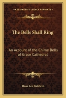 The Bells Shall Ring: An Account of the Chime Bells of Grace Cathedral 1162750693 Book Cover