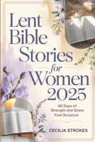 LENT BIBLE STORIES FOR WOMEN 2025: 40 Days Of Strength And Grace From Scripture B0DW959KSS Book Cover