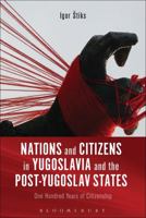 Nations and Citizens in Yugoslavia and the Post-Yugoslav States: One Hundred Years of Citizenship 1350007633 Book Cover