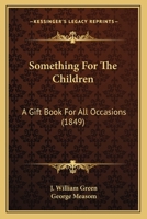 Something for the Children: A Gift Book for All Occasions 1164886681 Book Cover