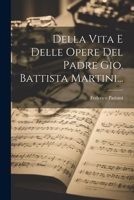 Della Vita E Delle Opere Del Padre Gio. Battista Martini... 1022608290 Book Cover