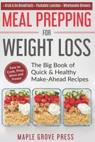Meal Prepping for Weight Loss: The Big Book of Quick & Healthy Make Ahead Recipes. Easy to Cook, Prep, Store, Freeze: Packable Lunches, Grab & Go Breakfasts, Wholesome Dinners (120+ Recipes with Pics) 1720745625 Book Cover