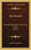 The Messiah: He Who Was, And Is, And Is To Come 1104499312 Book Cover