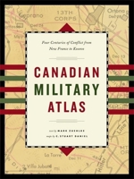 Canadian Military Atlas: Four Centuries of Conflict from New France to Kosovo 1553652096 Book Cover