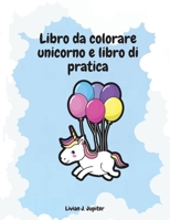 Libro da colorare unicorno e libro di pratica: Incredibile libro da colorare e attivit� con unicorni - Grandi pagine da colorare e attivit� per bambini dai 4 agli 8 anni 1326558986 Book Cover