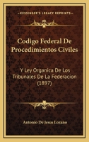 Codigo Federal de Procedimientos Civiles: Y Ley Organica de Los Tribunales de La Federacion... 1272040321 Book Cover