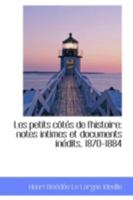 Les petits côtés de l'histoire: notes intimes et documents inédits, 1870-1884 0526272864 Book Cover