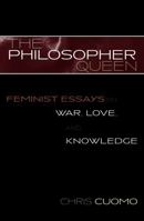 The Philosopher Queen: Feminist Essays on War, Love, and Knowledge (Feminist Constructions) 0742513815 Book Cover