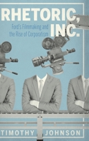 Rhetoric, Inc.: Ford’s Filmmaking and the Rise of Corporatism 0271087900 Book Cover