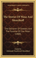 The Stories Of Wasa And Menzikoff: The Deliverer Of Sweden, And The Favorite Of Czar Peter 1165917602 Book Cover