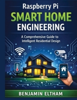 Raspberry Pi Smart Home Engineering: A Comprehensive Guide to Intelligent Residential Design (Embedded Systems Engineering Library) B0HC2T667D Book Cover
